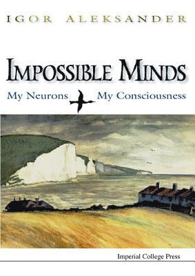 Igor Aleksander, ALEKSANDER I - Impossible Minds: My Neurons, My Consciousness, Inbunden