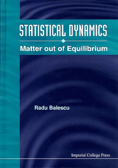 Radu Balescu - STATISTICAL DYNAMICS: MATTER OUT OF EQUILIBRIUM, Häftad
