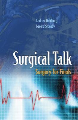 Andrew Goldberg, Gerard Stansby - SURGICAL TALK: SURGERY FOR FINALS, Inbunden