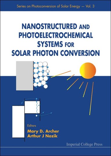 ARCHER MARY D, Mary D Archer, Arthur J Nozik - NANOSTRUCTURED AND PHOTOELECTROCHEMICAL SYSTEMS FOR SOLAR PHOTON CONVERSION, Inbunden