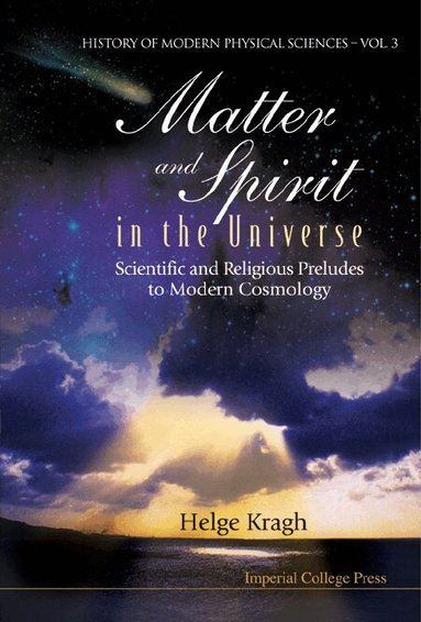 Helge Kragh - MATTER AND SPIRIT IN THE UNIVERSE: SCIENTIFIC AND RELIGIOUS PRELUDES TO MODERN COSMOLOGY, Inbunden
