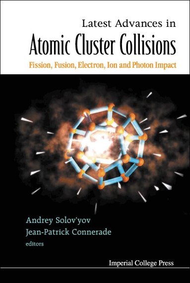 CONNERADE JEAN-PATRICK, Jean-Patrick Connerade, Andrey Solov'yov - LATEST ADVANCES IN ATOMIC CLUSTERS COLLISIONS: FISSION, FUSION, ELECTRON, ION AND PHOTON IMPACT, Inbunden