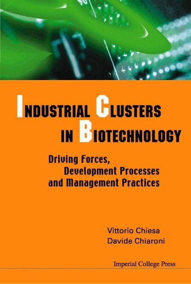 Vittorio Chiesa, Davide Chiaroni - INDUSTRIAL CLUSTERS IN BIOTECHNOLOGY: DRIVING FORCES, DEVELOPMENT PROCESSES AND MANAGEMENT PRACTICES, Inbunden