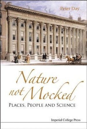Peter Day, Uk) Day, Peter (The Royal Institution Of Great Britain, DAY PETER - Nature Not Mocked: Places, People And Science, Inbunden