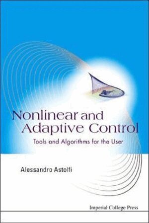 ASTOLFI ALESSANDRO, Alessandro Astolfi - NONLINEAR AND ADAPTIVE CONTROL: TOOLS AND ALGORITHMS FOR THE USER, Inbunden