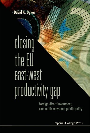 David A Dyker, David A Dyker - CLOSING THE EU EAST-WEST PRODUCTIVITY GAP: FOREIGN DIRECT INVESTMENT, COMPETITIVENESS AND PUBLIC POLICY, Inbunden