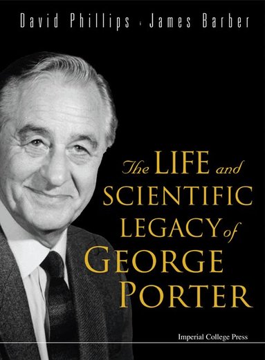 David Phillips, James Barber, David Phillips, James Barber - LIFE AND SCIENTIFIC LEGACY OF GEORGE PORTER, THE, Inbunden