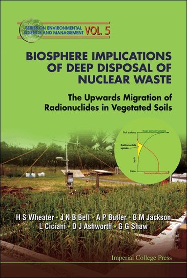 H S Wheater, J N B Bell, A P Butler, B M Jackson, L Ciciani, D J Ashworth, G G Shaw - BIOSPHERE IMPLICATIONS OF DEEP DISPOSAL OF NUCLEAR WASTE: THE UPWARDS MIGRATION OF RADIONUCLIDES IN VEGETATED SOILS, Inbunden