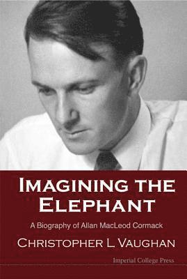 Imagining The Elephant: A Biography Of Allan Macleod Cormack 1