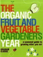 Graham Clarke - The Organic Fruit and Vegetable Gardener's Year: A Seasonal Guide to Growing What You Eat, Häftad