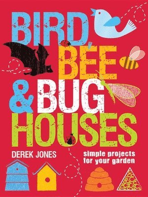 Derek Jones - Bird, Bee & Bug Houses: Simple Projects for Your Garden, Häftad