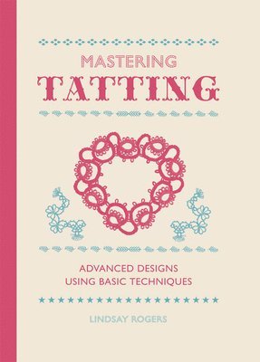 L Rogers, Lindsay Rogers - Mastering Tatting, Inbunden