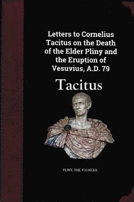 Pliny the Younger, Pliny The Younger - Letters to Cornelius Tacitus on the Death of the Elder Pliny and the Eruption of Vesuvius AD 79, Häftad