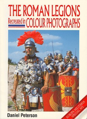 D. Peterson - The Roman Legions Recreated in Color Photographs, Häftad