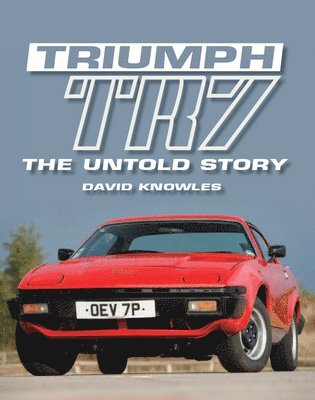 David Knowles - Triumph TR7: The Untold Story, Inbunden