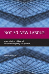 bokomslag Not So New Labour: A Sociological Critique of New Labour's Policy and Practice