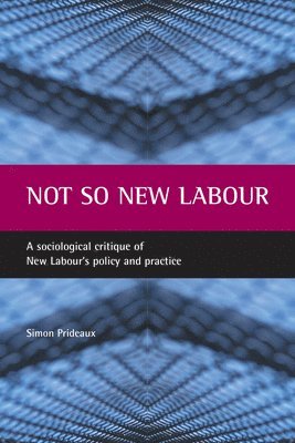bokomslag Not So New Labour: A Sociological Critique of New Labour's Policy and Practice