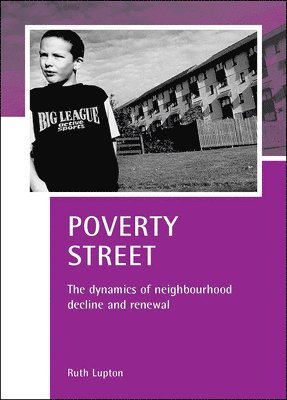 Ruth Lupton - Poverty Street: The Dynamics of Neighbourhood Decline and Renewal, Inbunden