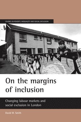 David M. Smith - On the Margins of Inclusion: Changing Labour Markets and Social Exclusion in London, Inbunden