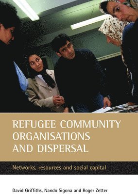 David Griffiths, Nando Sigona - Refugee Community Organisations and Dispersal: Networks, Resources and Social Capital, Inbunden