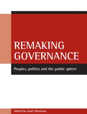 Janet Newman - Remaking Governance: Peoples, Politics and the Public Sphere, Inbunden