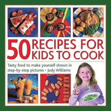bokomslag 50 Recipes for Kids to Cook: Tasty Food to Make Yourself Shown in Step-By-Step Pictures
