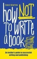 Chris Newton - How Not to Write a Book, Häftad
