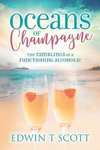 bokomslag Oceans of Champagne: The Ramblings of a Functioning Alcoholic