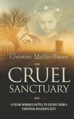 bokomslag Cruel Sanctuary: A Young Woman's Battle to Escape from a Fanatical Religious Sect