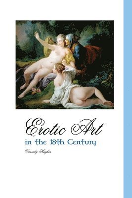 Cassidy Hughes - Erotic Art in the 18th Century, Häftad