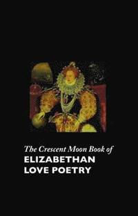 bokomslag The Crescent Moon Book of Elizabethan Love Poetry