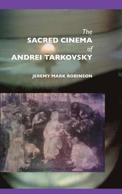 Jeremy Mark Robinson - Sacred Cinema of Andrei Tarkovsky, Inbunden