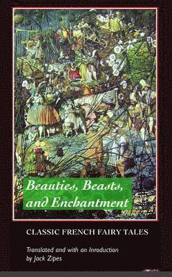 Charles Perrault, Marie-Catherine D'Aulnoy, Jeanne-Marie De Beaumont, Jack David Zipes - Beauties, Beasts and Enchantments, Häftad