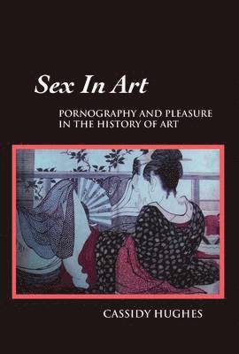 Cassidy Hughes - Sex in Art, Inbunden