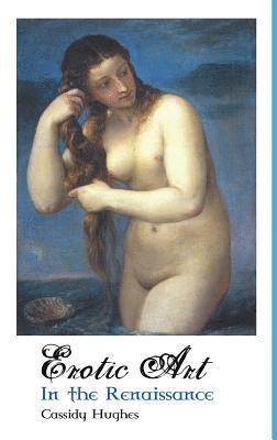 Cassidy Hughes - Erotic Art in the Renaissance, Inbunden