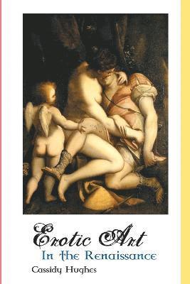 Cassidy Hughes - Erotic Art in the Renaissance, Häftad