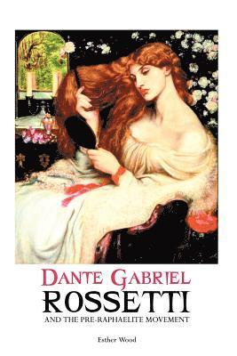 Esther Wood - Dante Gabriel Rossetti and the Pre-Raphaelite Movement, Häftad