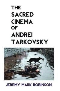 bokomslag The Sacred Cinema of Andrei Tarkovsky