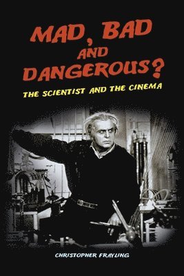 Christopher Frayling - Mad, Bad and Dangerous?: The Scientist and the Cinema, Inbunden
