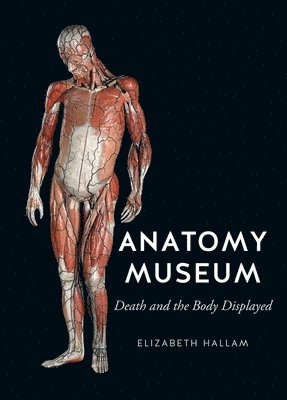 Elizabeth Hallam - Anatomy Museum: Death and the Body Displayed, Inbunden