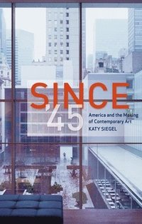 bokomslag Since '45: America and the Making of Contemporary Art
