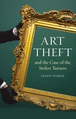 Sandy Nairne - Art Theft and the Case of the Stolen Turners, Inbunden