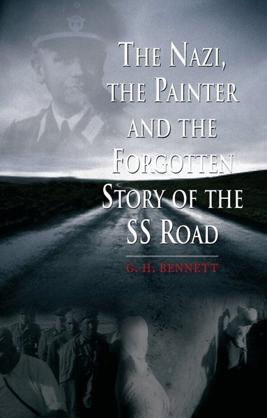G. H. Bennett - Nazi, the Painter and the Forgotten Story of the SS Road, Inbunden
