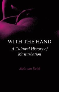 bokomslag With the Hand: A Cultural History of Masturbation