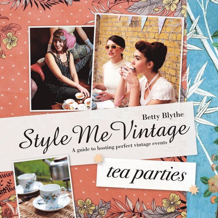 Betty Blythe - Style Me Vintage: Tea Parties, Inbunden