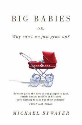 Michael Bywater - Big Babies: Or: Why Can't We Just Grow Up?, Häftad