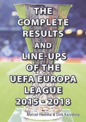 bokomslag The Complete Results & line-ups of the UEFA Europa League 2015-2018
