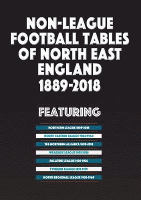 Non-League Football Tables of North East England 1889-2018 1