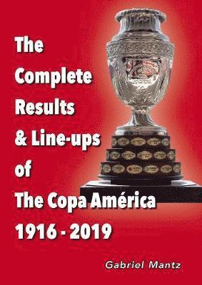 Gabriel Mantz - Complete Results & Line-ups of the Copa America 1916-2019, Häftad