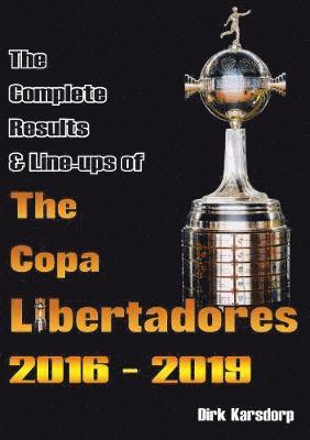bokomslag The Complete Results & Line-ups of the Copa Libertadores 2016-2019